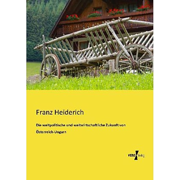 Die weltpolitische und weltwirtschaftliche Zukunft von Österreich-Ungarn, Franz Heiderich
