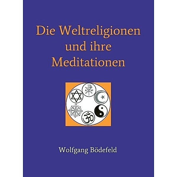 Die Weltreligionen und ihre Meditationen, Wolfgang Bödefeld