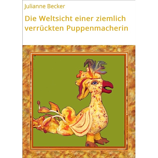 Die Weltsicht einer ziemlich verrückten Puppenmacherin / Der Weg der Puppen Bd.3, Julianne Becker