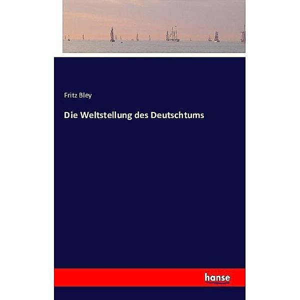 Die Weltstellung des Deutschtums, Fritz Bley