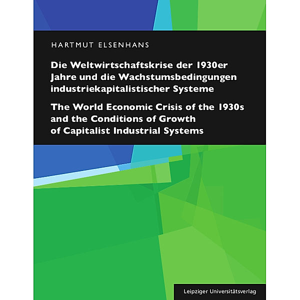 Die Weltwirtschaftskrise der 1930er Jahre und die Wachstumsbedingungen industriekapitalistischer Systeme / The World Economic Crisis of the 1930s and the Conditions of Growth of Capitalist Industrial Systems, Hartmut Elsenhans