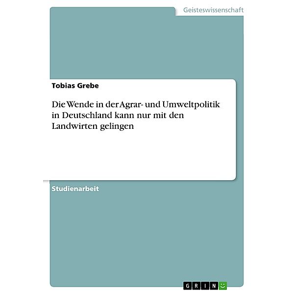 Die Wende in der Agrar- und Umweltpolitik in Deutschland kann nur mit den Landwirten gelingen, Tobias Grebe