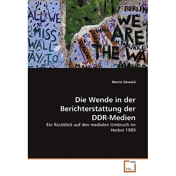 Die Wende in der Berichterstattung der DDR-Medien, Moritz Dewald