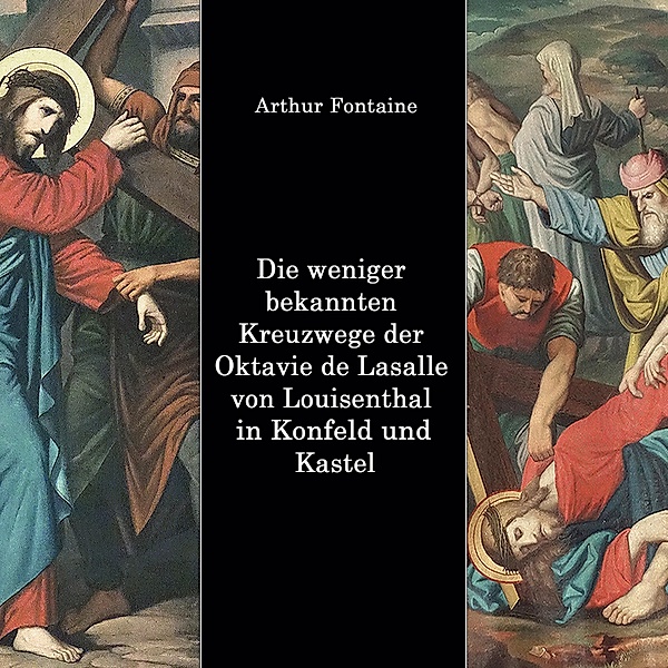 Die weniger bekannten Kreuzwege der Octavie de Lasalle von Louisenthal in den Kirchen von Konfeld und Kastel, Arthur Fontaine