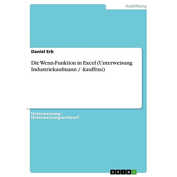 Die Wenn-Funktion in Excel (Unterweisung Industriekaufmann / -kauffrau), Daniel Erb