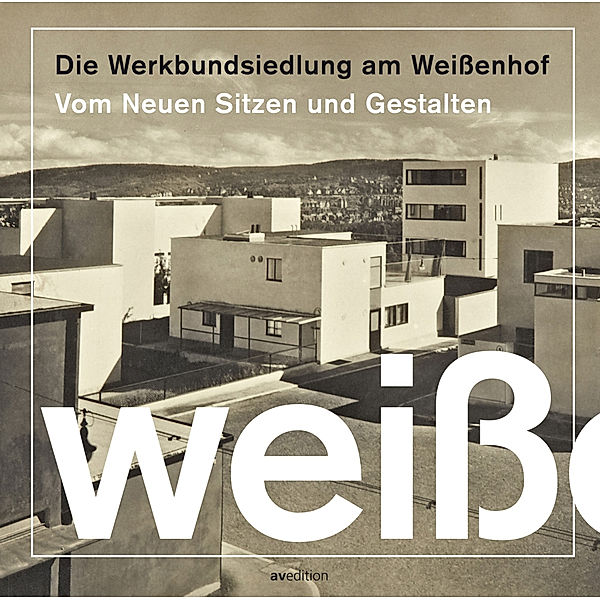 Die Werkbundsiedlung am Weissenhof, Werkbund Baden-Württemberg Stadtgruppe Stuttgart