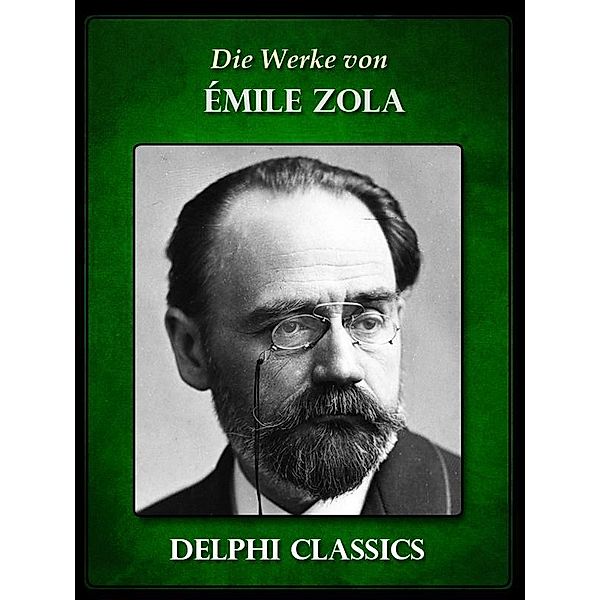 Die Werke von Emile Zola (Illustrierte) / Delphi deutsche Ausgaben, Émile Zola