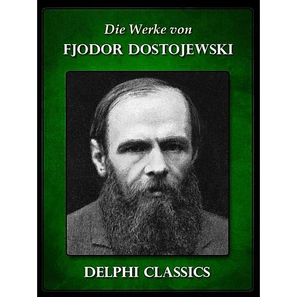 Die Werke von Fjodor Dostojewski (Illustrierte) / Delphi deutsche Ausgaben, Fjodor Dostojewski