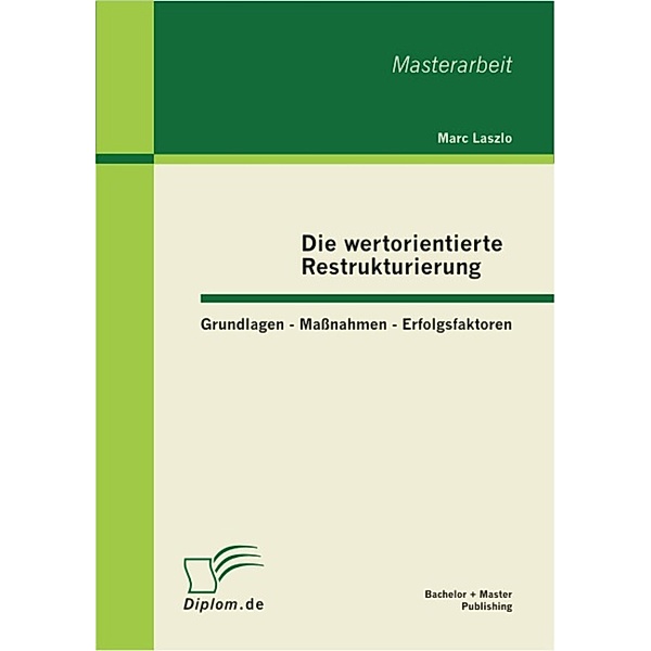 Die wertorientierte Restrukturierung: Grundlagen - Maßnahmen - Erfolgsfaktoren, Marc Laszlo