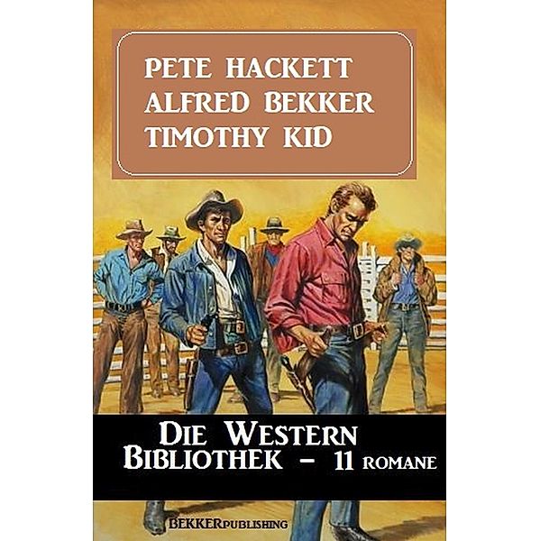 Die Western Bibliothek: 11 Romane, Alfred Bekker, Pete Hackett, Timothy Kid