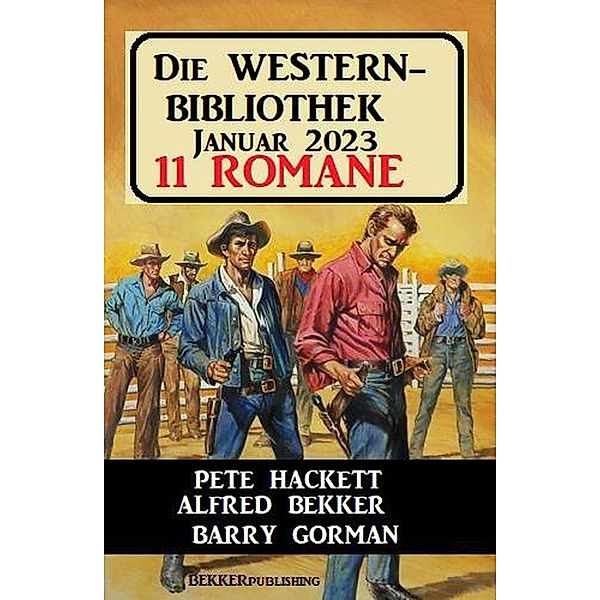 Die Western Bibliothek Januar 2023: 11 Romane, Alfred Bekker, Pete Hackett, Barry Gorman