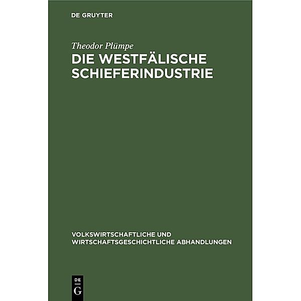 Die westfälische Schieferindustrie / Volkswirtschaftliche und wirtschaftsgeschichtliche Abhandlungen Bd.3, 13, Theodor Plümpe