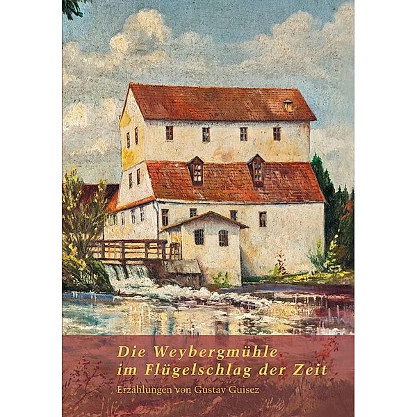 Die Weybergmühle im Flügelschlag der Zeit, Gustav Guisez