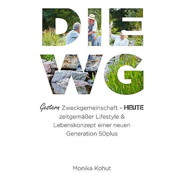 DIE WG - Gestern Zweckgemeinschaft, heute zeitgemässer Lifestyle & Lebenskonzept einer neuen Generation 50plus, Monika Kohut