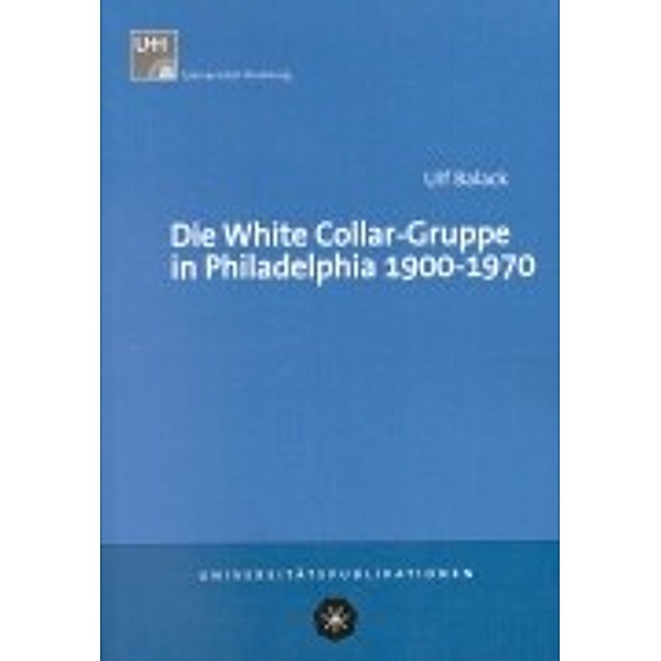 Die White Collar-Gruppe in Philadelphia 1900 - 1970, Ulf Balack