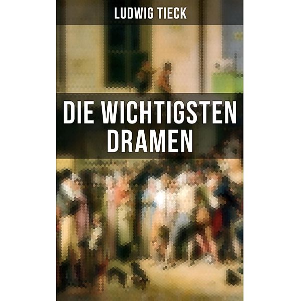 Die wichtigsten Dramen, Ludwig Tieck