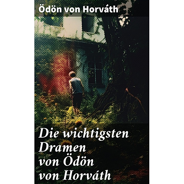 Die wichtigsten Dramen von Ödön von Horváth, Ödön von Horváth