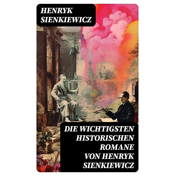 Die wichtigsten historischen Romane von Henryk Sienkiewicz, Henryk Sienkiewicz