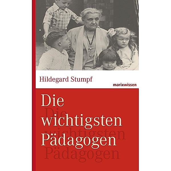 Die wichtigsten Pädagogen / marixwissen, Hildegard Stumpf, Bettina Kruhöffer, Michael Wirries