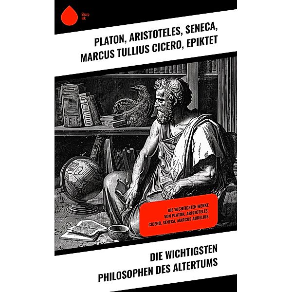 Die wichtigsten Philosophen des Altertums, Platon, Aristoteles, Seneca, Marcus Tullius Cicero, Epiktet, Xenophon, Mark Aurel