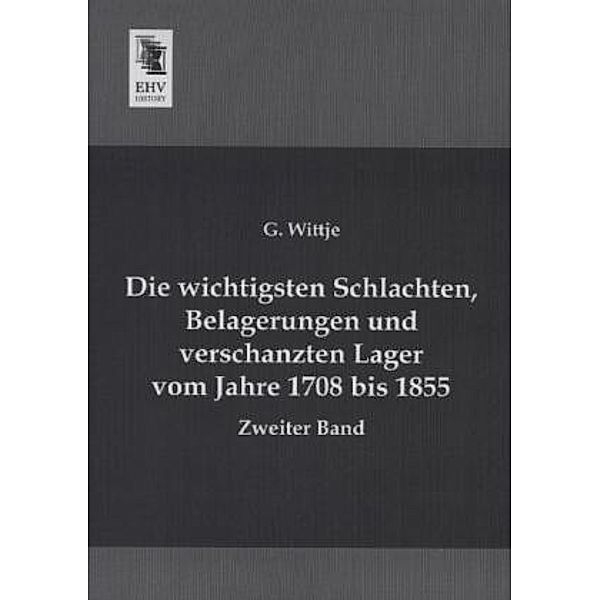 Die wichtigsten Schlachten, Belagerungen und verschanzten Lager vom Jahre 1708 bis 1855, G. Wittje