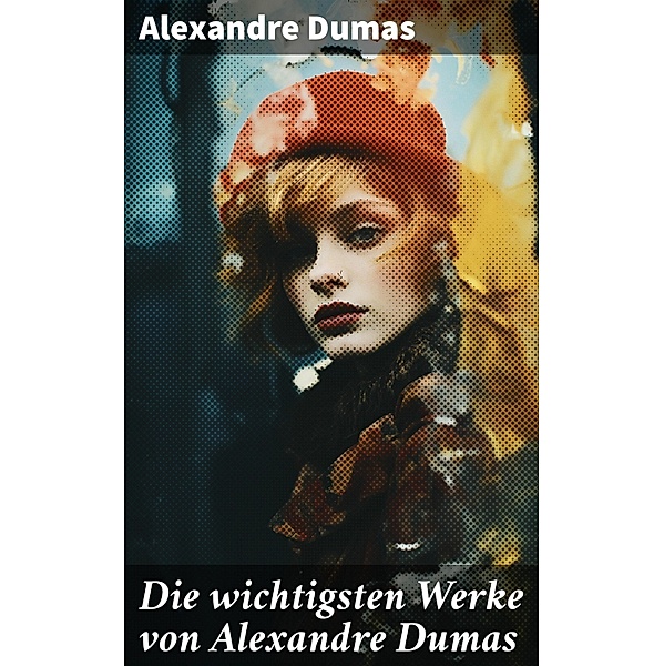 Die wichtigsten Werke von Alexandre Dumas, Alexandre Dumas