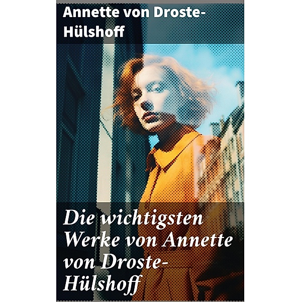 Die wichtigsten Werke von Annette von Droste-Hülshoff, Annette von Droste-Hülshoff