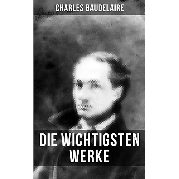 Die wichtigsten Werke von Charles Baudelaire, Charles Baudelaire