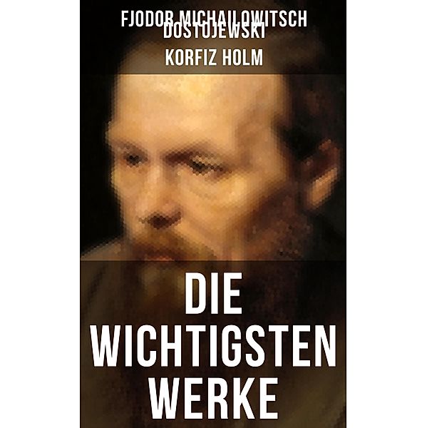 Die wichtigsten Werke von Fjodor Michailowitsch Dostojewski, Fjodor Michailowitsch Dostojewski