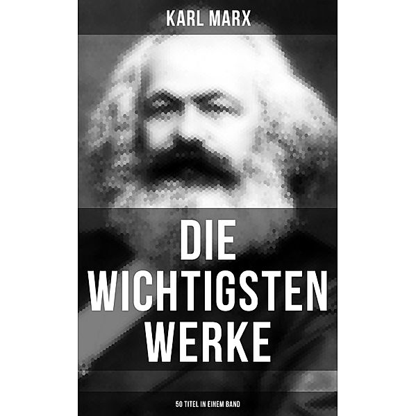 Die wichtigsten Werke von Karl Marx (50 Titel in einem Band), Karl Marx