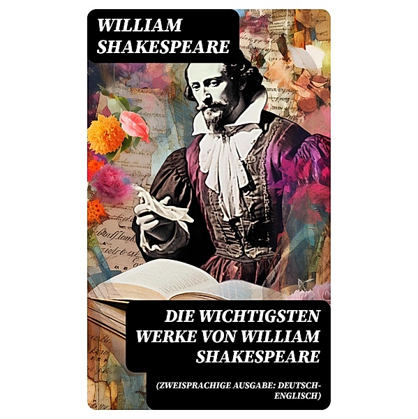 Die wichtigsten Werke von William Shakespeare (Zweisprachige Ausgabe: Deutsch-Englisch), William Shakespeare