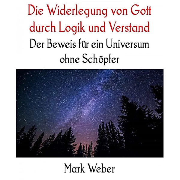 Die Widerlegung von Gott durch Logik und Verstand, Mark Weber