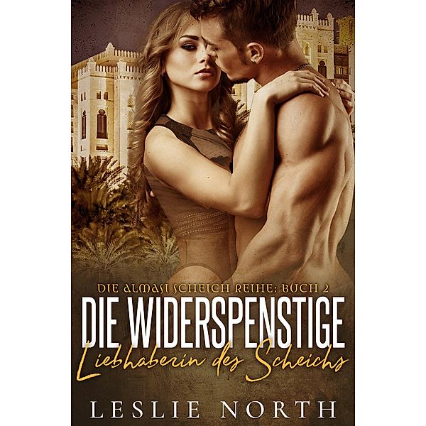 Die Widerspenstige Liebhaberin des Scheichs (Die Almasi Scheich, #2) / Die Almasi Scheich, Leslie North