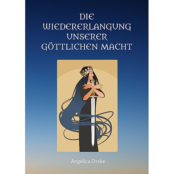 Die Wiedererlangung unserer göttlichen Macht, Angelica Osske