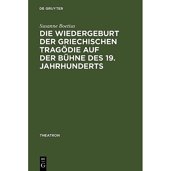 Die Wiedergeburt der griechischen Tragödie auf der Bühne des 19. Jahrhunderts / Theatron Bd.44, Susanne Boetius