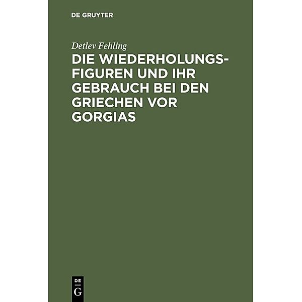 Die Wiederholungsfiguren und ihr Gebrauch bei den Griechen vor Gorgias, Detlev Fehling