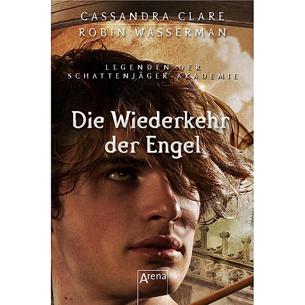Die Wiederkehr der Engel / Legenden der Schattenjäger-Akademie Bd.10, Cassandra Clare, Robin Wasserman