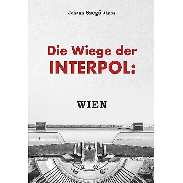Die Wiege der Interpol: WIEN!, Johannes Szegö János