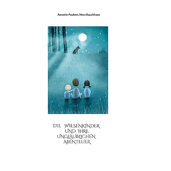 Die Wiesenkinder und ihre unglaublichen Abenteuer, Annette Paulsen, Nora Rauchhaus