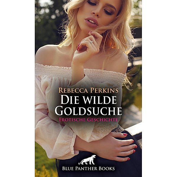 Die wilde Goldsuche | Erotische Geschichte / Love, Passion & Sex, Rebecca Perkins
