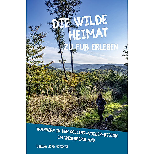 Die wilde Heimat zu Fuss erleben - Wandern in der Solling-Vogler-Region im Weserbergland, Birgit Czyppull