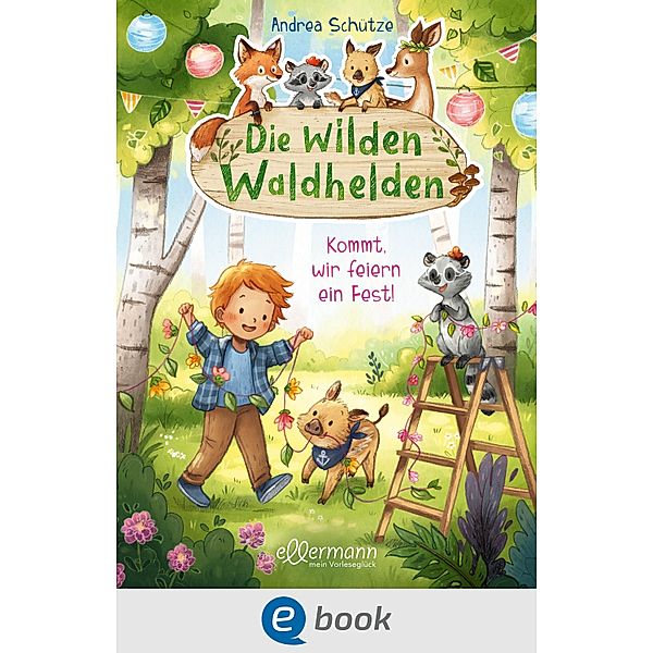 Die wilden Waldhelden. Kommt, wir feiern ein Fest! / Die wilden Waldhelden, Andrea Schütze