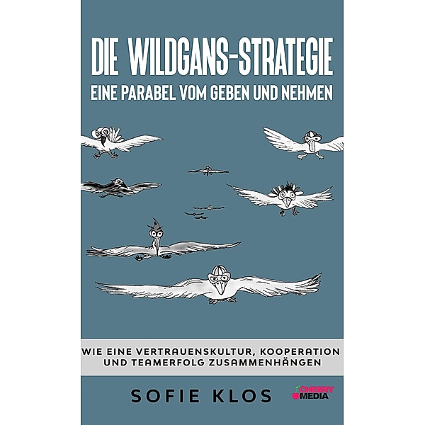 Die Wildgans-Strategie - Eine Parabel vom Geben und Nehmen, Sofie Klos