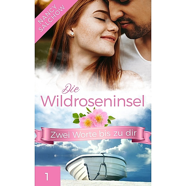 Die Wildroseninsel: Zwei Worte bis zu dir / Die Wildroseninsel Bd.1, Nancy Salchow