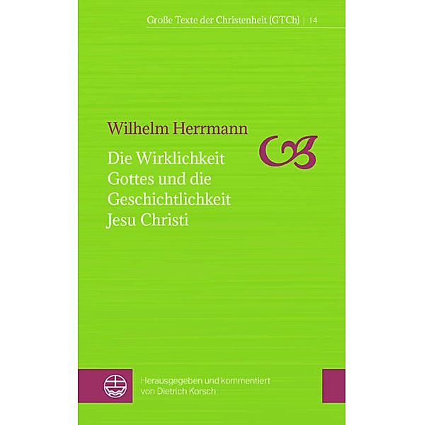 Die Wirklichkeit Gottes und die Geschichtlichkeit Jesu Christi / Große Texte der Christenheit Bd.14, Wilhelm Herrmann