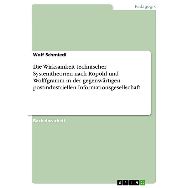 Die Wirksamkeit technischer Systemtheorien nach Ropohl und Wolffgramm in der gegenwärtigen postindustriellen Informationsgesellschaft, Wolf Schmiedl