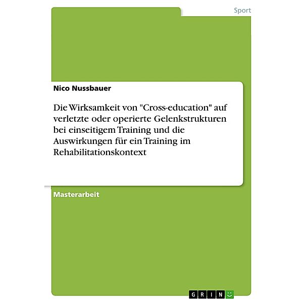 Die Wirksamkeit von Cross-education auf verletzte oder operierte Gelenkstrukturen bei einseitigem Training und die Auswirkungen für ein Training im Rehabilitationskontext, Nico Nussbauer