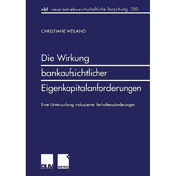 Die Wirkung bankaufsichtlicher Eigenkapitalanforderungen / neue betriebswirtschaftliche forschung (nbf) Bd.250