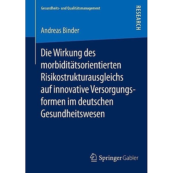 Die Wirkung des morbiditätsorientierten Risikostrukturausgleichs auf innovative Versorgungsformen im deutschen Gesundheitswesen / Gesundheits- und Qualitätsmanagement, Andreas Binder