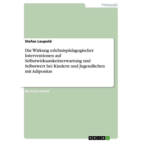 Die Wirkung erlebnispädagogischer Interventionen auf Selbstwirksamkeitserwartung und Selbstwert bei Kindern und Jugendlichen mit Adipositas, Stefan Leupold